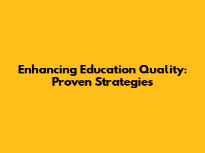 Enhancing Education Quality: Proven Strategies