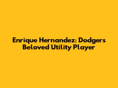 Enrique Hernandez: Dodgers' Beloved Utility Player