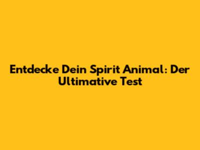 Entdecke Dein Spirit Animal: Der Ultimative Test
