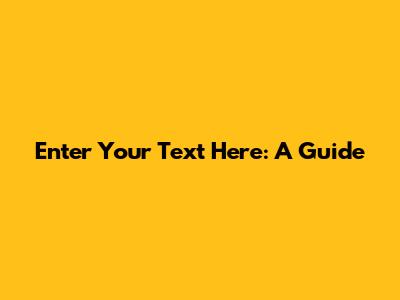 Enter Your Text Here: A Guide