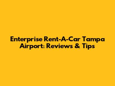 Enterprise Rent-A-Car Tampa Airport: Reviews & Tips