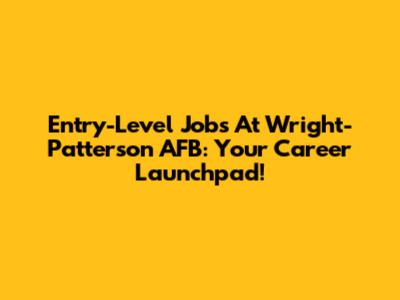 Entry-Level Jobs At Wright-Patterson AFB: Your Career Launchpad!