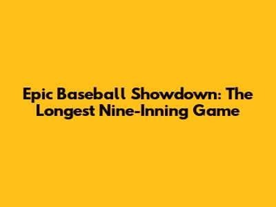 Epic Baseball Showdown: The Longest Nine-Inning Game