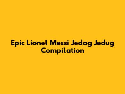 Epic Lionel Messi Jedag Jedug Compilation