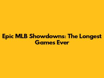 Epic MLB Showdowns: The Longest Games Ever