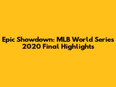 Epic Showdown: MLB World Series 2020 Final Highlights