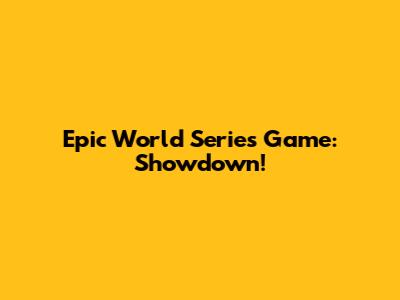 Epic World Series Game: Showdown!