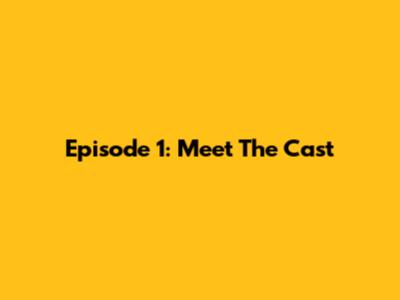 Episode 1: Meet The Cast