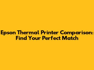 Epson Thermal Printer Comparison: Find Your Perfect Match