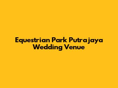Equestrian Park Putrajaya Wedding Venue
