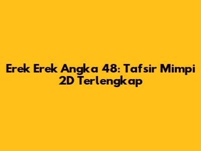 Erek Erek Angka 48: Tafsir Mimpi 2D Terlengkap