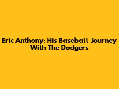 Eric Anthony: His Baseball Journey With The Dodgers