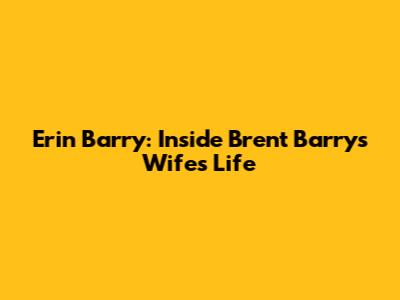 Erin Barry: Inside Brent Barry's Wife's Life