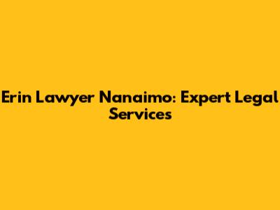 Erin Lawyer Nanaimo: Expert Legal Services