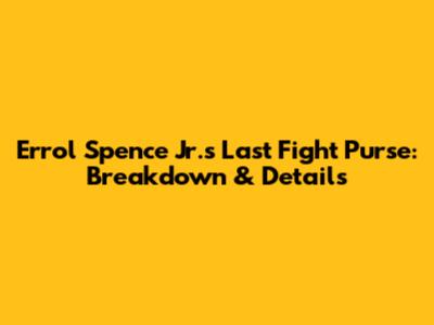 Errol Spence Jr.'s Last Fight Purse: Breakdown & Details