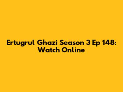Ertugrul Ghazi Season 3 Ep 148: Watch Online