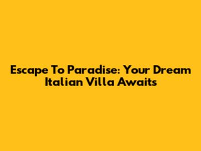 Escape To Paradise: Your Dream Italian Villa Awaits
