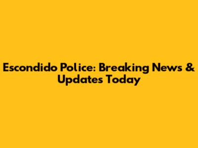 Escondido Police: Breaking News & Updates Today