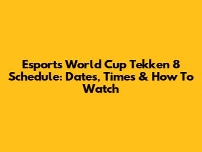 Esports World Cup Tekken 8 Schedule: Dates, Times & How To Watch