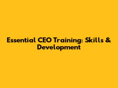 Essential CEO Training: Skills & Development