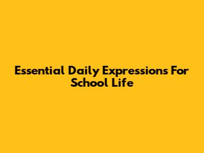 Essential Daily Expressions For School Life