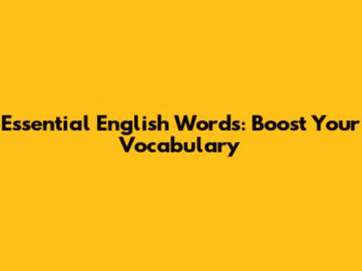 Essential English Words: Boost Your Vocabulary