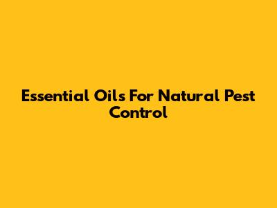 Essential Oils For Natural Pest Control