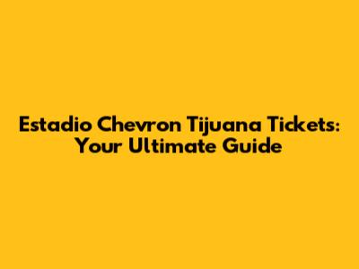 Estadio Chevron Tijuana Tickets: Your Ultimate Guide