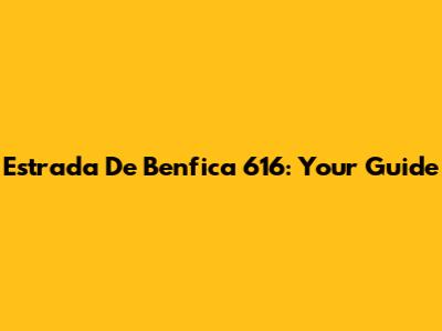 Estrada De Benfica 616: Your Guide