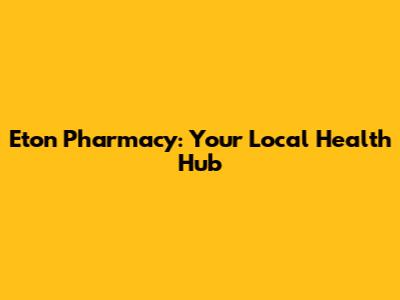 Eton Pharmacy: Your Local Health Hub