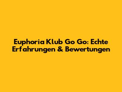 Euphoria Klub Go Go: Echte Erfahrungen & Bewertungen