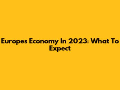 Europe's Economy In 2023: What To Expect