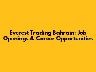 Everest Trading Bahrain: Job Openings & Career Opportunities