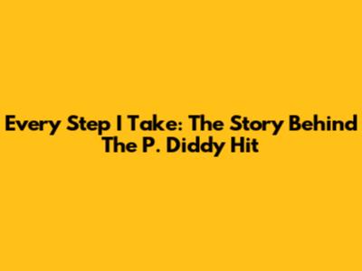 Every Step I Take: The Story Behind The P. Diddy Hit