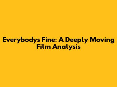 Everybody's Fine: A Deeply Moving Film Analysis