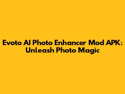Evoto AI Photo Enhancer Mod APK: Unleash Photo Magic