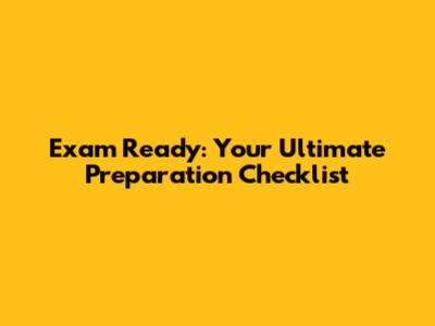 Exam Ready: Your Ultimate Preparation Checklist