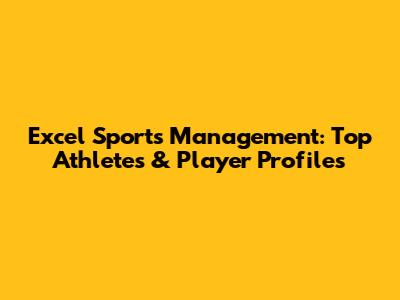 Excel Sports Management: Top Athletes & Player Profiles