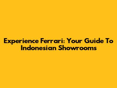 Experience Ferrari: Your Guide To Indonesian Showrooms