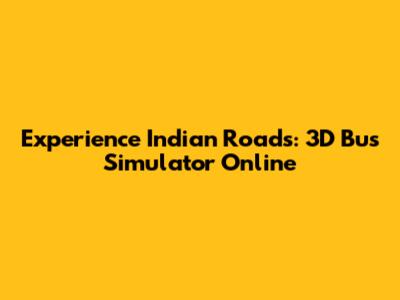 Experience Indian Roads: 3D Bus Simulator Online