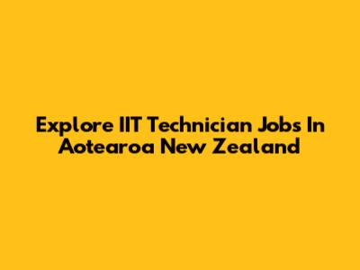 Explore IIT Technician Jobs In Aotearoa New Zealand