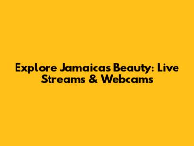 Explore Jamaica's Beauty: Live Streams & Webcams