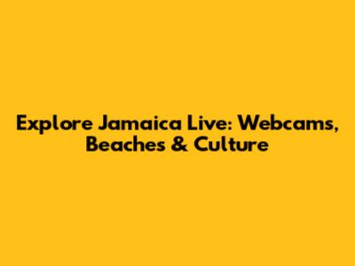 Explore Jamaica Live: Webcams, Beaches & Culture