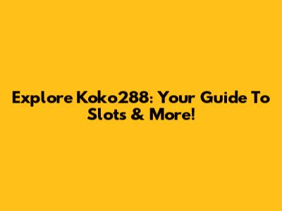 Explore Koko288: Your Guide To Slots & More!
