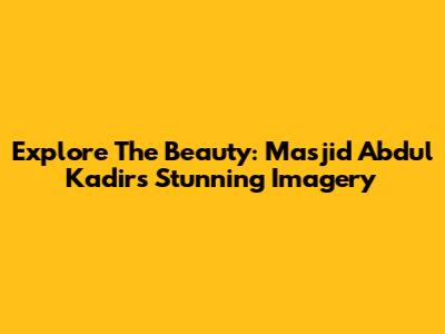 Explore The Beauty: Masjid Abdul Kadir's Stunning Imagery