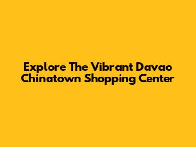 Explore The Vibrant Davao Chinatown Shopping Center