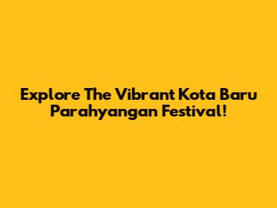 Explore The Vibrant Kota Baru Parahyangan Festival!