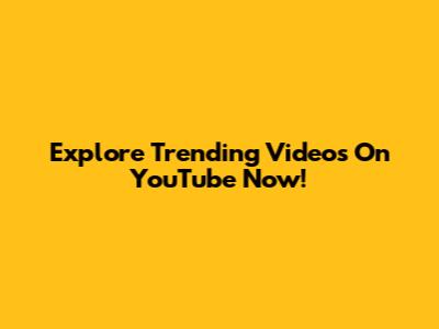 Explore Trending Videos On YouTube Now!