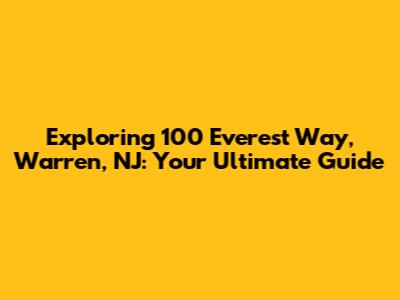 Exploring 100 Everest Way, Warren, NJ: Your Ultimate Guide