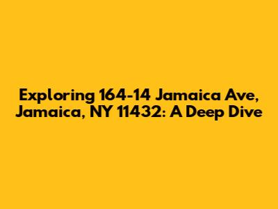 Exploring 164-14 Jamaica Ave, Jamaica, NY 11432: A Deep Dive